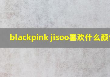 blackpink jisoo喜欢什么颜色